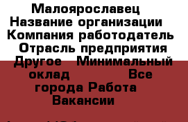 Малоярославец › Название организации ­ Компания-работодатель › Отрасль предприятия ­ Другое › Минимальный оклад ­ 18 000 - Все города Работа » Вакансии   